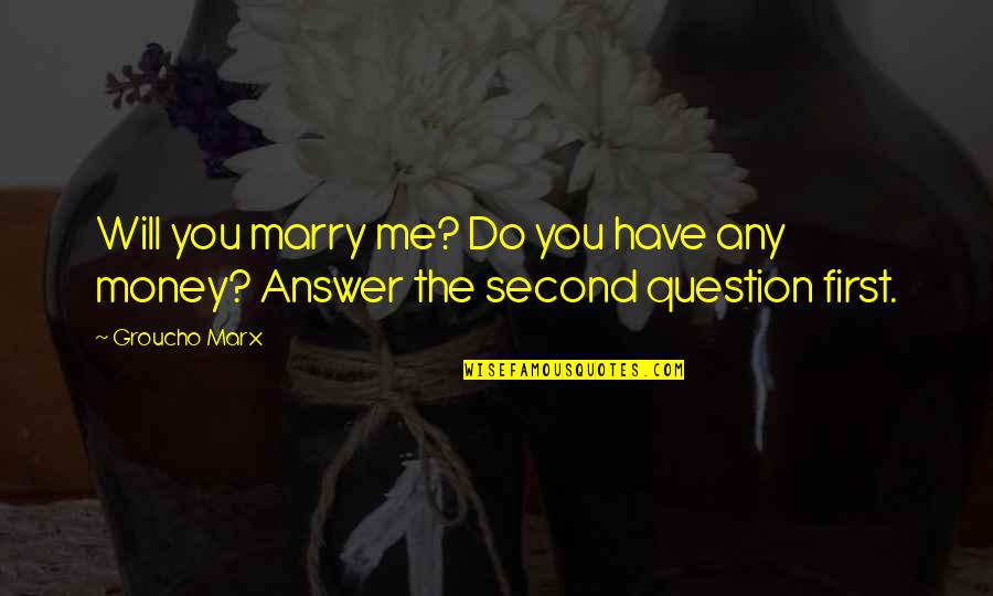 Diraige Dahia Quotes By Groucho Marx: Will you marry me? Do you have any