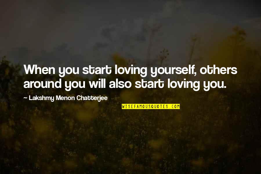 Diraige Dahia Quotes By Lakshmy Menon Chatterjee: When you start loving yourself, others around you
