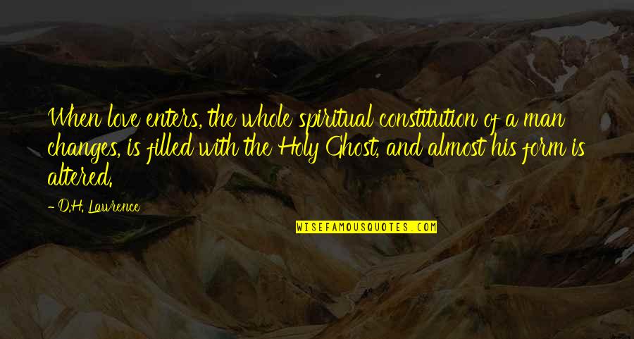 Dirajam Quotes By D.H. Lawrence: When love enters, the whole spiritual constitution of Dirajam Quotes By D.H. Lawrence: When love enters, the whole spiritual constitution of
