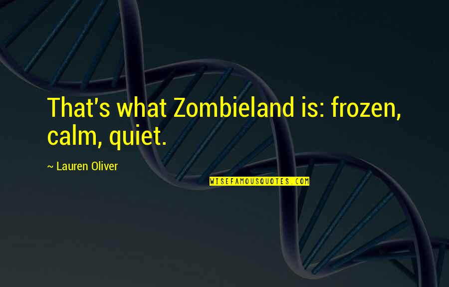 Dirajam Quotes By Lauren Oliver: That's what Zombieland is: frozen, calm, quiet. Dirajam Quotes By Lauren Oliver: That's what Zombieland is: frozen, calm, quiet.