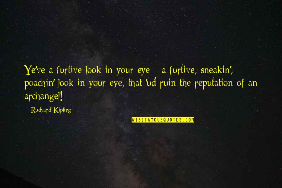 Dirajam Quotes By Rudyard Kipling: Ye've a furtive look in your eye -