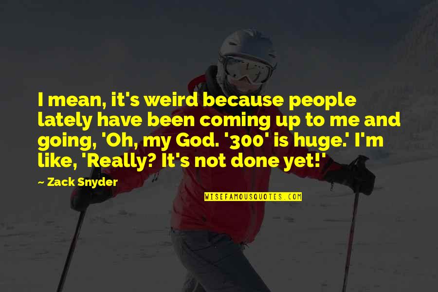 Dirajam Quotes By Zack Snyder: I mean, it's weird because people lately have Dirajam Quotes By Zack Snyder: I mean, it's weird because people lately have