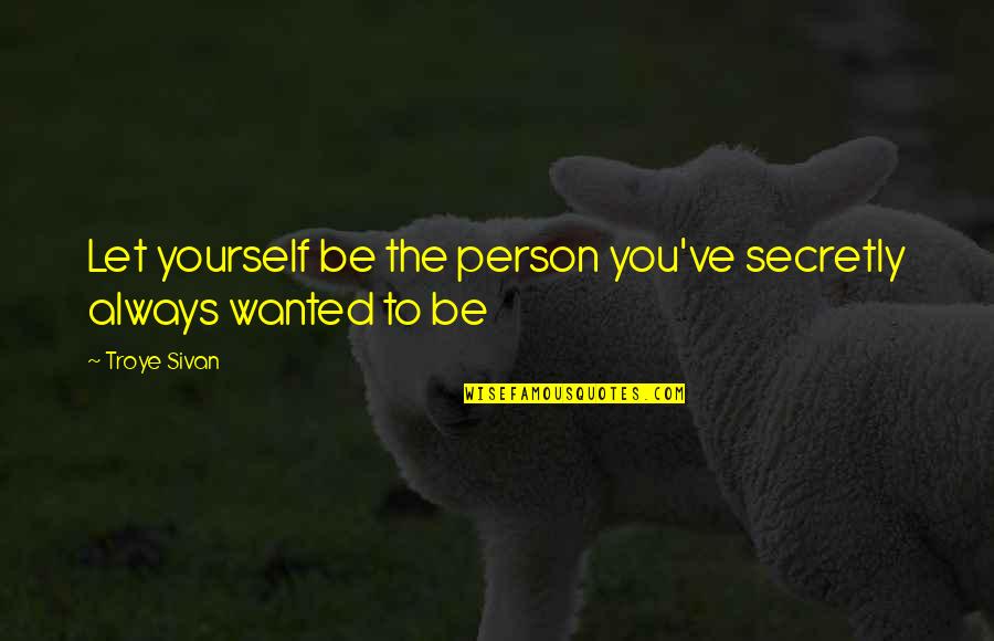 Diramos Pizza Quotes By Troye Sivan: Let yourself be the person you've secretly always