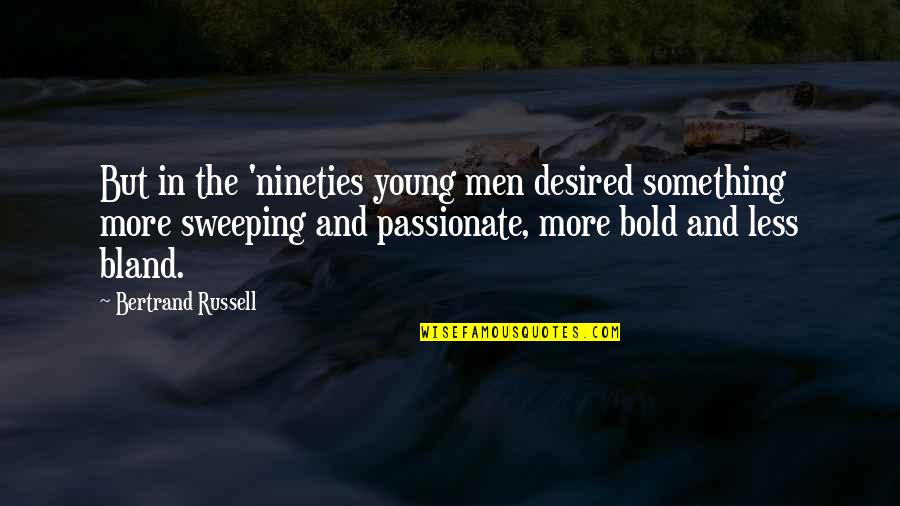 Diramos Pizzeria Quotes By Bertrand Russell: But in the 'nineties young men desired something Diramos Pizzeria Quotes By Bertrand Russell: But in the 'nineties young men desired something