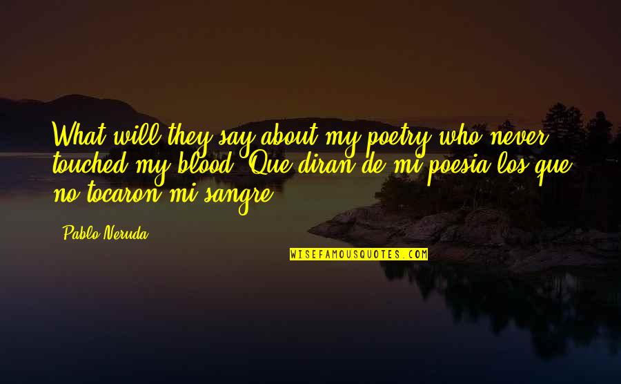 Diran Quotes By Pablo Neruda: What will they say about my poetry who