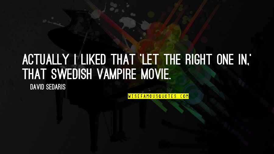 Dirantai Quotes By David Sedaris: Actually I liked that 'Let the Right One