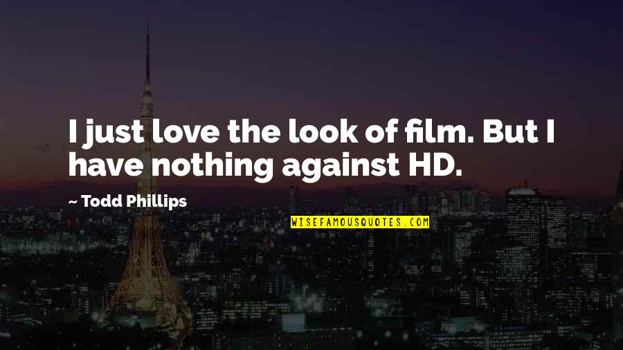 Dirantai Quotes By Todd Phillips: I just love the look of film. But Dirantai Quotes By Todd Phillips: I just love the look of film. But