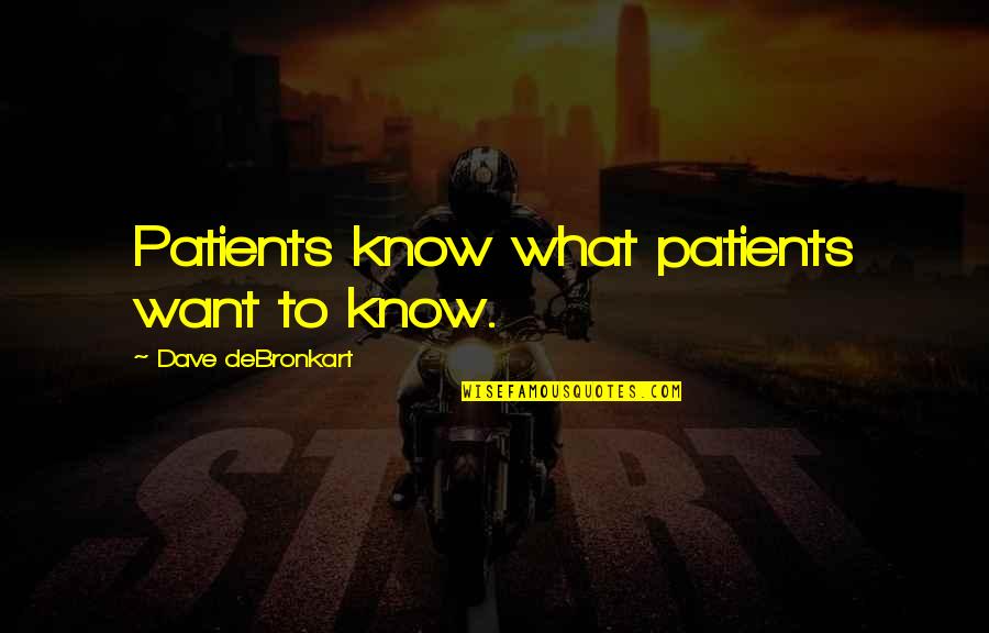 Dirasah Quotes By Dave DeBronkart: Patients know what patients want to know.