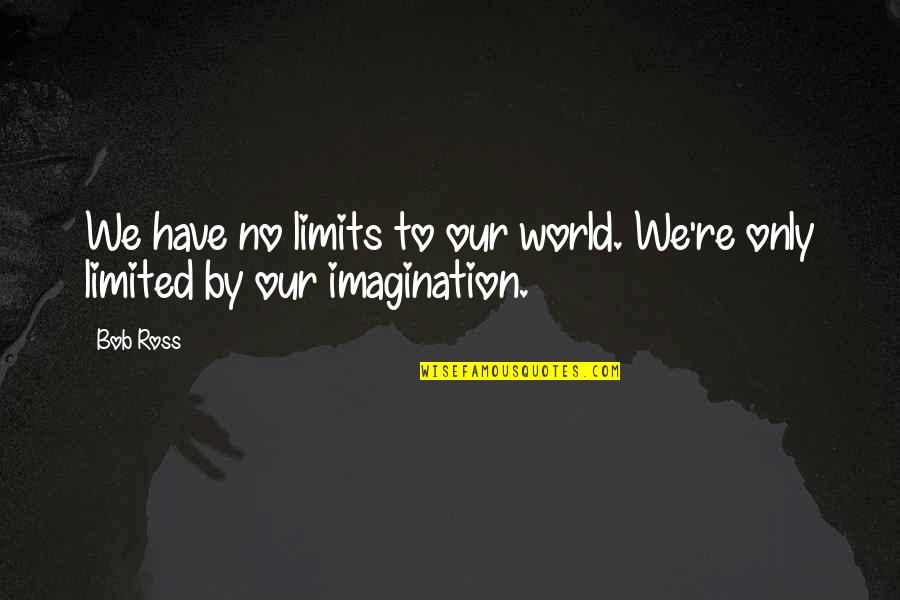 Dirbar Quotes By Bob Ross: We have no limits to our world. We're
