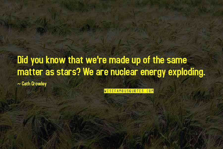 Dirceu Arcoverde Quotes By Cath Crowley: Did you know that we're made up of Dirceu Arcoverde Quotes By Cath Crowley: Did you know that we're made up of