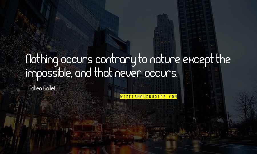 Dirceu Arcoverde Quotes By Galileo Galilei: Nothing occurs contrary to nature except the impossible,