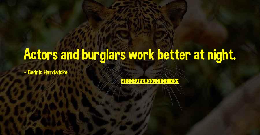 Dircia Quotes By Cedric Hardwicke: Actors and burglars work better at night. Dircia Quotes By Cedric Hardwicke: Actors and burglars work better at night.