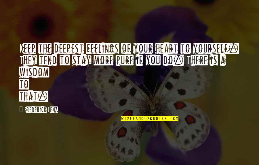 Dircia Quotes By Frederick Lenz: Keep the deepest feelings of your heart to Dircia Quotes By Frederick Lenz: Keep the deepest feelings of your heart to