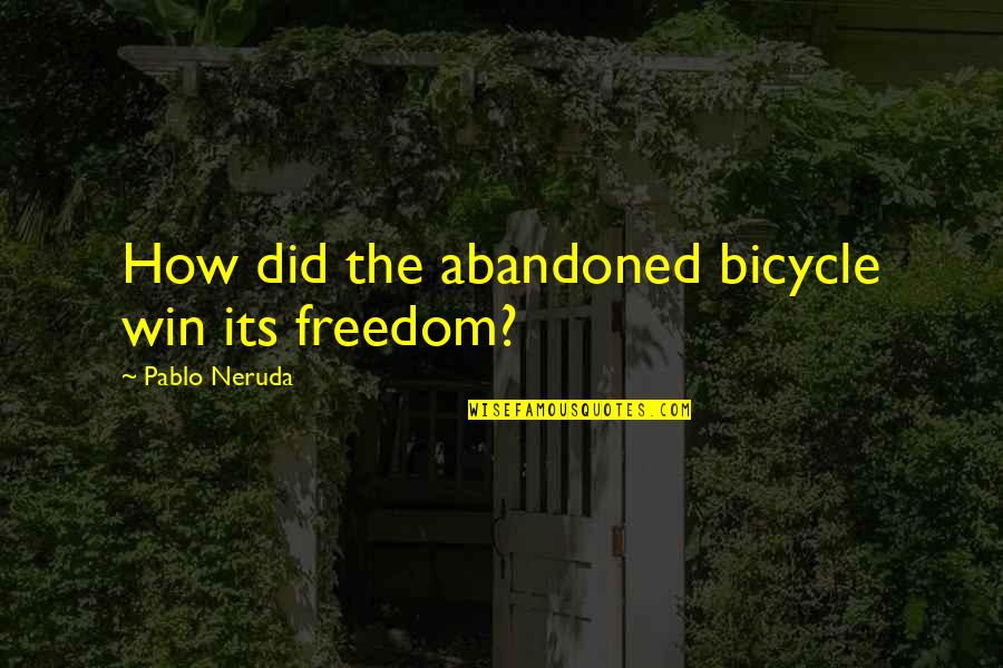 Dircia Quotes By Pablo Neruda: How did the abandoned bicycle win its freedom? Dircia Quotes By Pablo Neruda: How did the abandoned bicycle win its freedom?