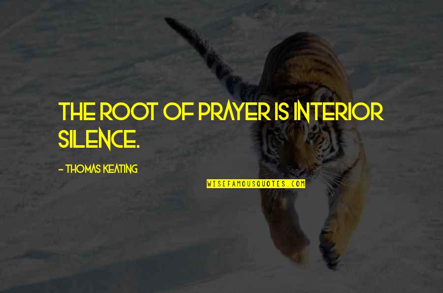 Dircia Quotes By Thomas Keating: The root of prayer is interior silence. Dircia Quotes By Thomas Keating: The root of prayer is interior silence.