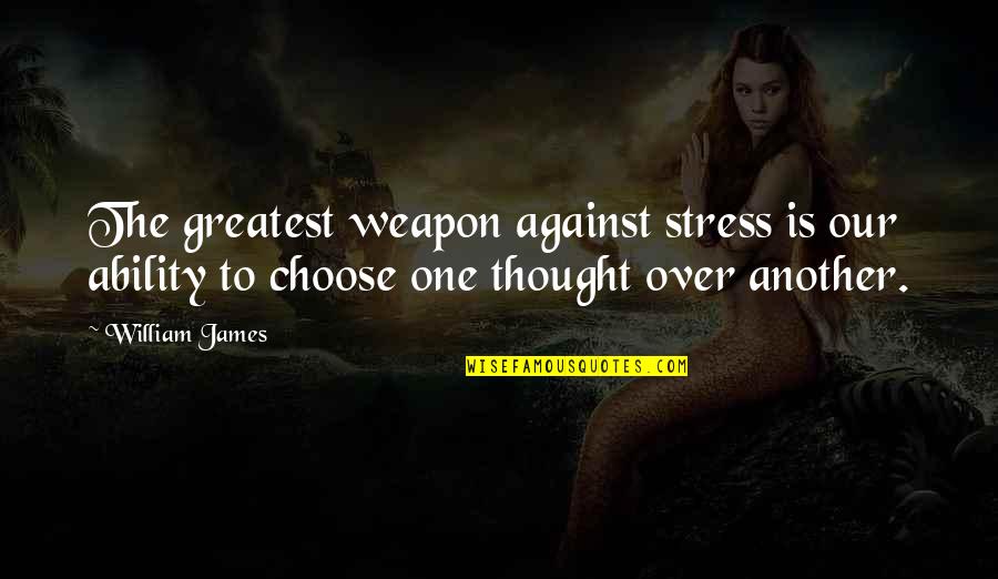 Dircia Quotes By William James: The greatest weapon against stress is our ability Dircia Quotes By William James: The greatest weapon against stress is our ability