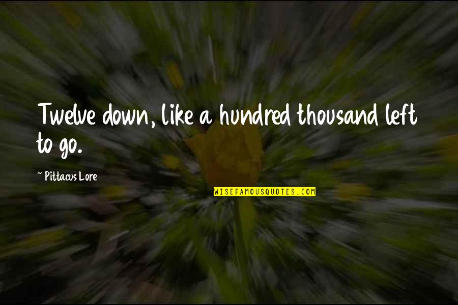 Dirdam Quotes By Pittacus Lore: Twelve down, like a hundred thousand left to Dirdam Quotes By Pittacus Lore: Twelve down, like a hundred thousand left to