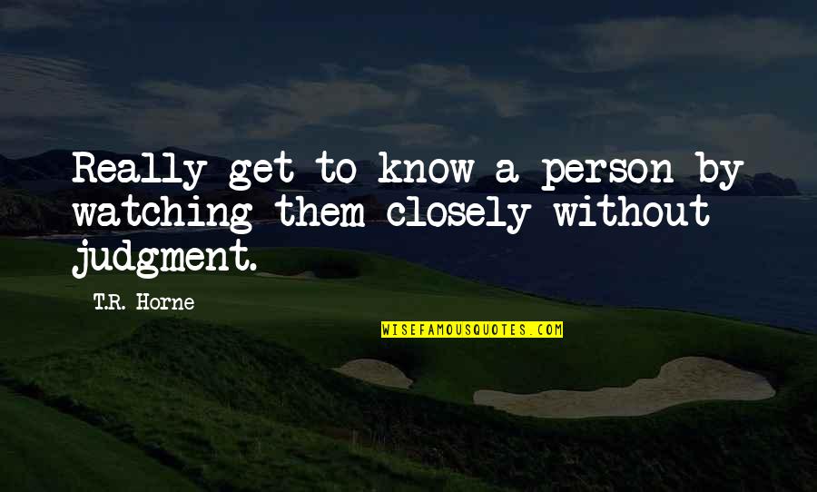 Dirden Arrested Quotes By T.R. Horne: Really get to know a person by watching