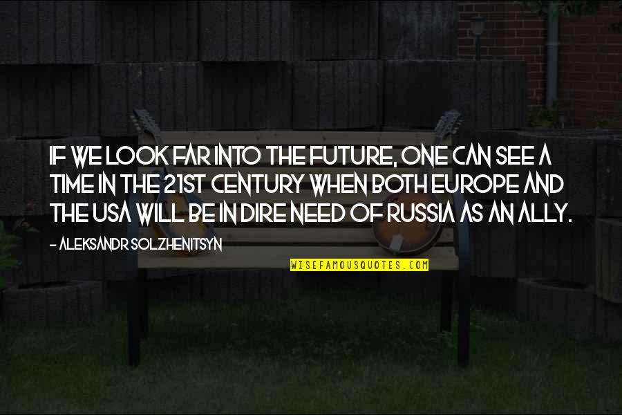 Dire Quotes By Aleksandr Solzhenitsyn: If we look far into the future, one