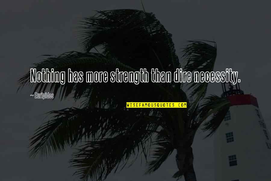 Dire Quotes By Euripides: Nothing has more strength than dire necessity.