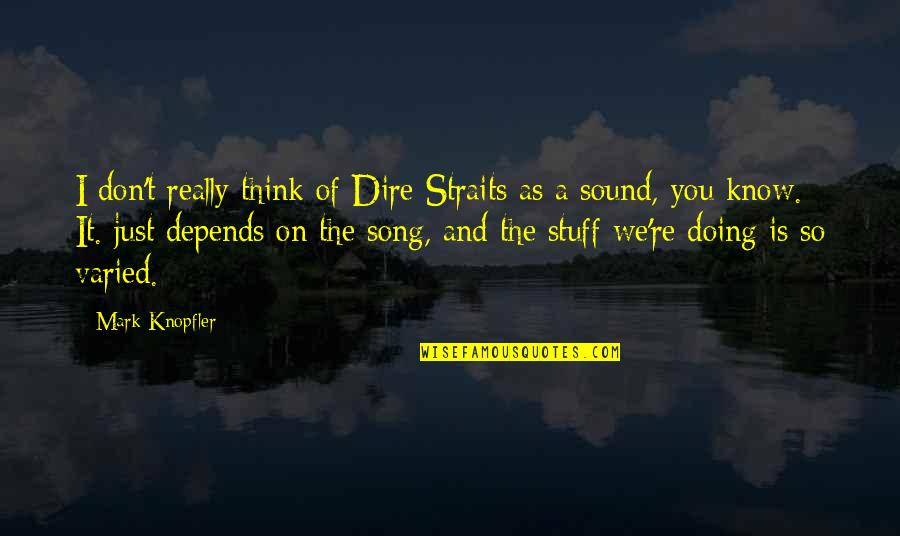 Dire Quotes By Mark Knopfler: I don't really think of Dire Straits as