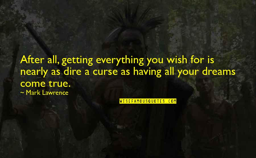 Dire Quotes By Mark Lawrence: After all, getting everything you wish for is