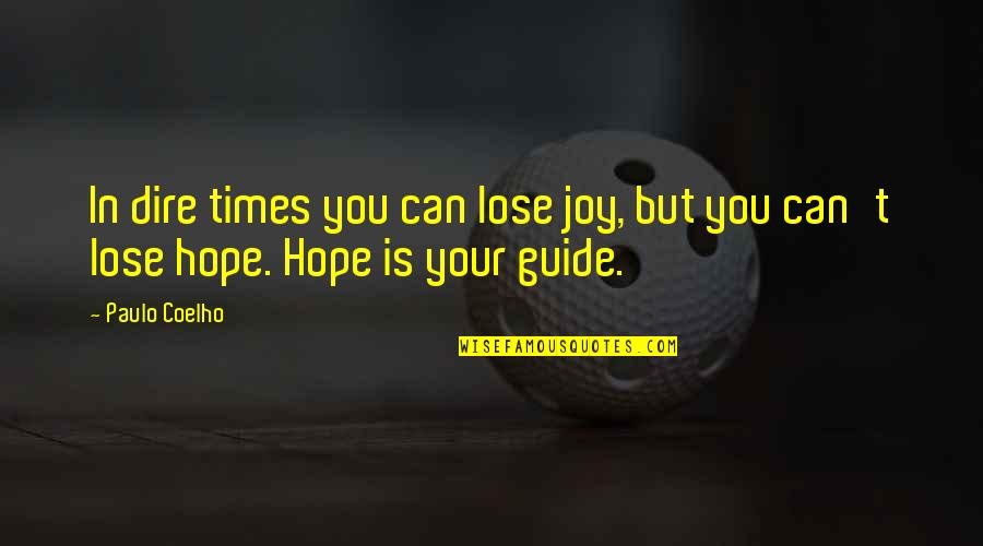 Dire Quotes By Paulo Coelho: In dire times you can lose joy, but