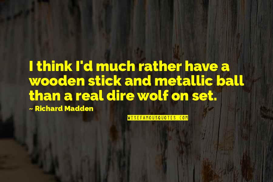 Dire Quotes By Richard Madden: I think I'd much rather have a wooden