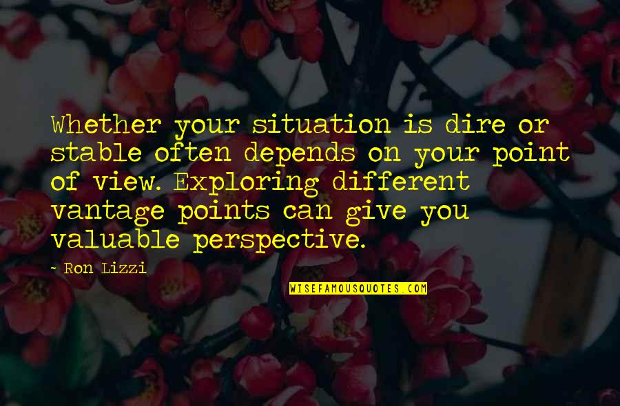 Dire Quotes By Ron Lizzi: Whether your situation is dire or stable often