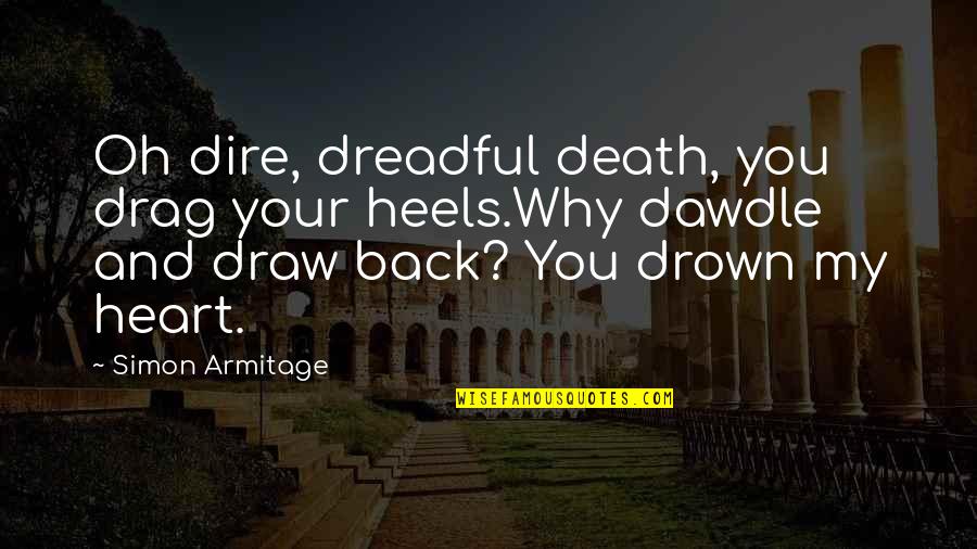 Dire Quotes By Simon Armitage: Oh dire, dreadful death, you drag your heels.Why