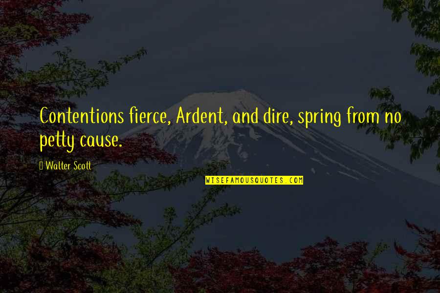 Dire Quotes By Walter Scott: Contentions fierce, Ardent, and dire, spring from no