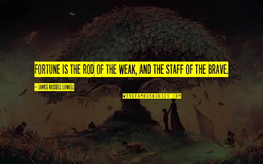 Dire Straits Best Quotes By James Russell Lowell: Fortune is the rod of the weak, and Dire Straits Best Quotes By James Russell Lowell: Fortune is the rod of the weak, and
