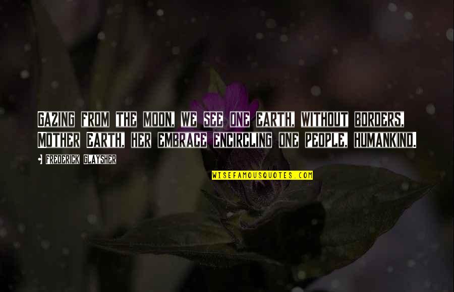 Dire Straits Song Quotes By Frederick Glaysher: Gazing from the moon, we see one earth, Dire Straits Song Quotes By Frederick Glaysher: Gazing from the moon, we see one earth,