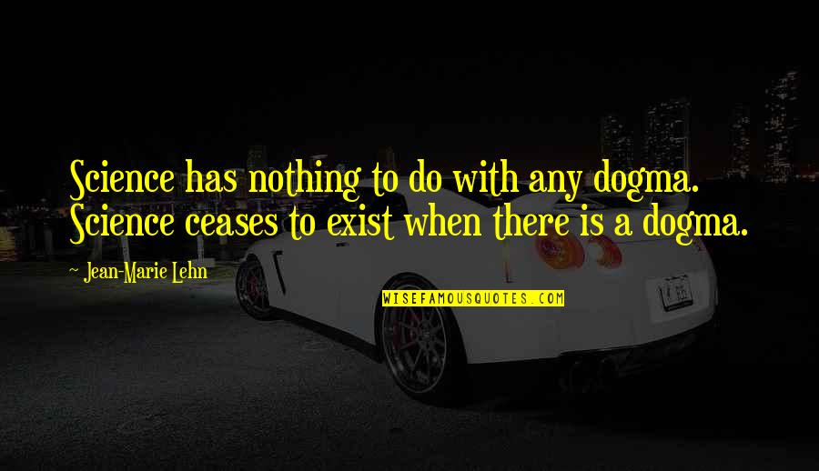 Dire Straits Song Quotes By Jean-Marie Lehn: Science has nothing to do with any dogma. Dire Straits Song Quotes By Jean-Marie Lehn: Science has nothing to do with any dogma.