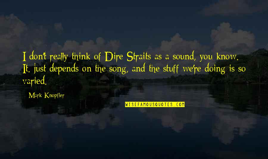 Dire Straits Song Quotes By Mark Knopfler: I don't really think of Dire Straits as Dire Straits Song Quotes By Mark Knopfler: I don't really think of Dire Straits as
