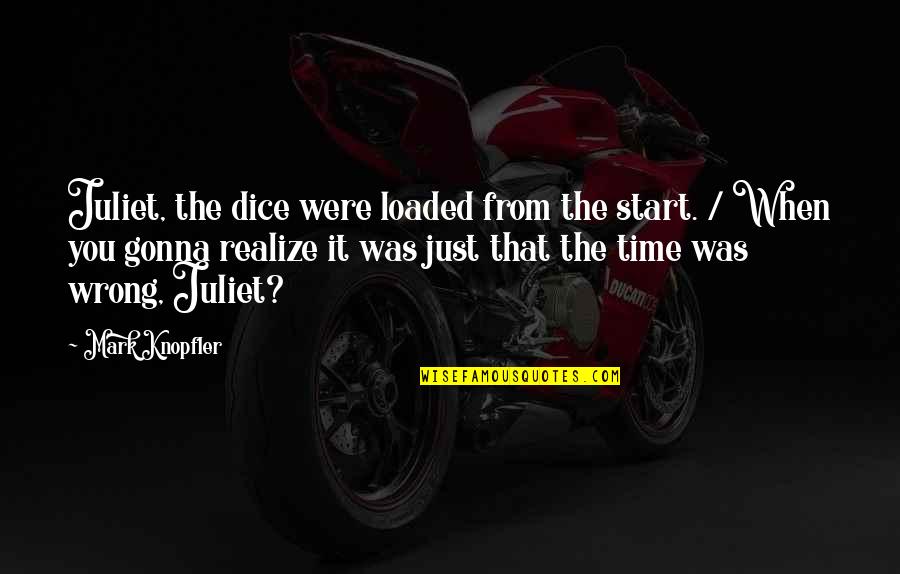 Dire Straits Song Quotes By Mark Knopfler: Juliet, the dice were loaded from the start. Dire Straits Song Quotes By Mark Knopfler: Juliet, the dice were loaded from the start.