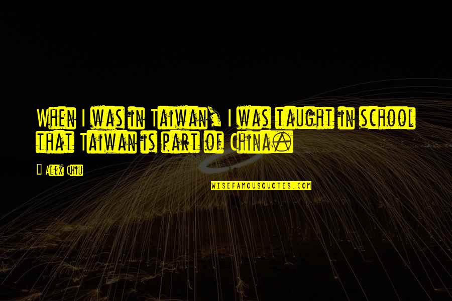 Direactly Quotes By Alex Chiu: When I was in Taiwan, I was taught