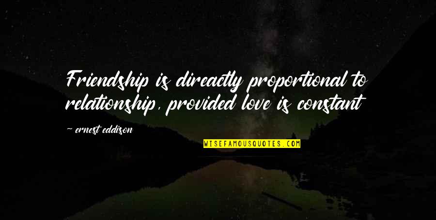 Direactly Quotes By Ernest Eddison: Friendship is direactly proportional to relationship, provided love