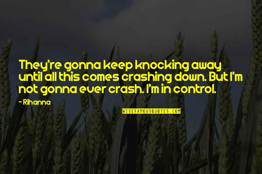 Direcci N Del Quotes By Rihanna: They're gonna keep knocking away until all this Direcci N Del Quotes By Rihanna: They're gonna keep knocking away until all this