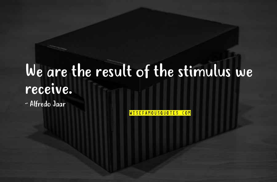 Direcciones Cardinales Quotes By Alfredo Jaar: We are the result of the stimulus we Direcciones Cardinales Quotes By Alfredo Jaar: We are the result of the stimulus we