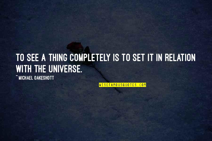 Direcciones En Quotes By Michael Oakeshott: to see a thing completely is to set Direcciones En Quotes By Michael Oakeshott: to see a thing completely is to set