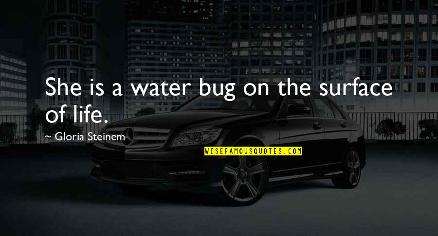 Direct Care Worker Quotes By Gloria Steinem: She is a water bug on the surface