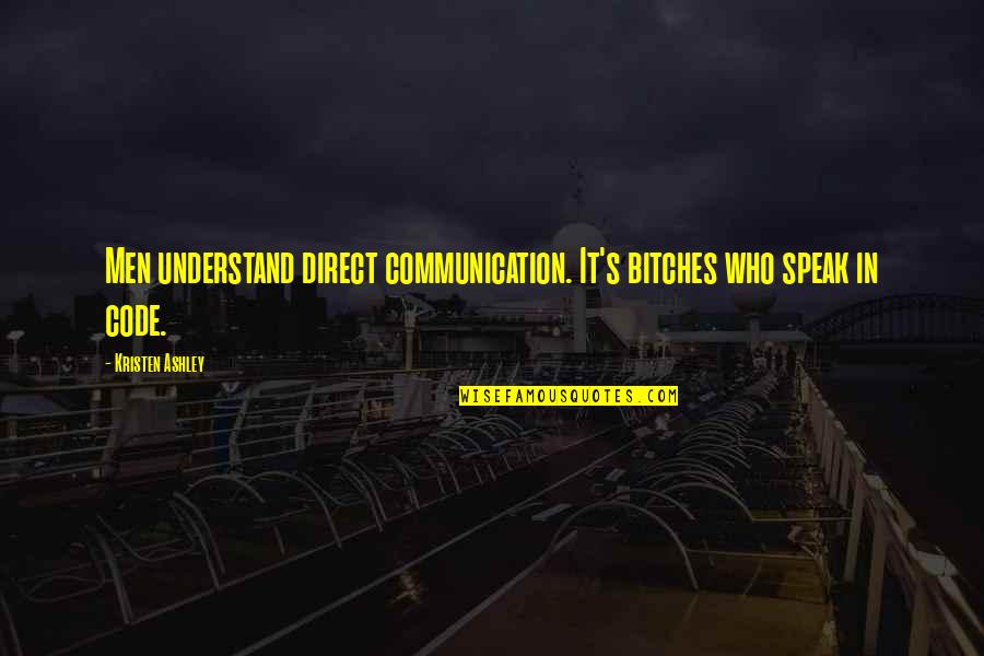 Direct Communication Quotes By Kristen Ashley: Men understand direct communication. It's bitches who speak
