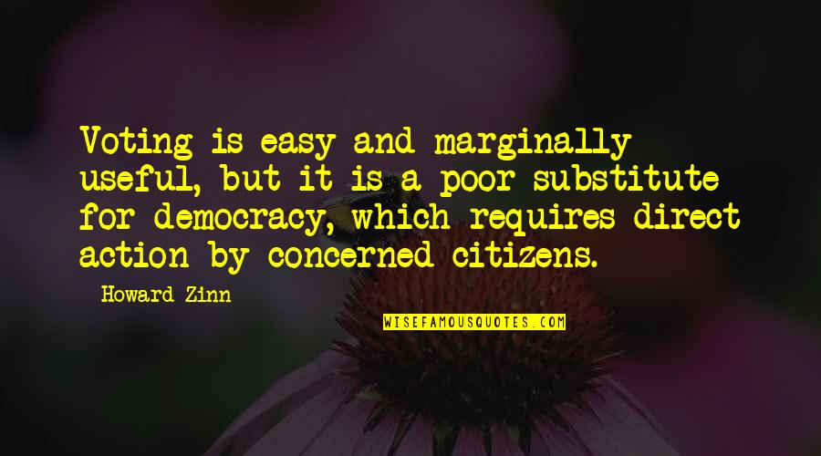 Direct Democracy Quotes By Howard Zinn: Voting is easy and marginally useful, but it