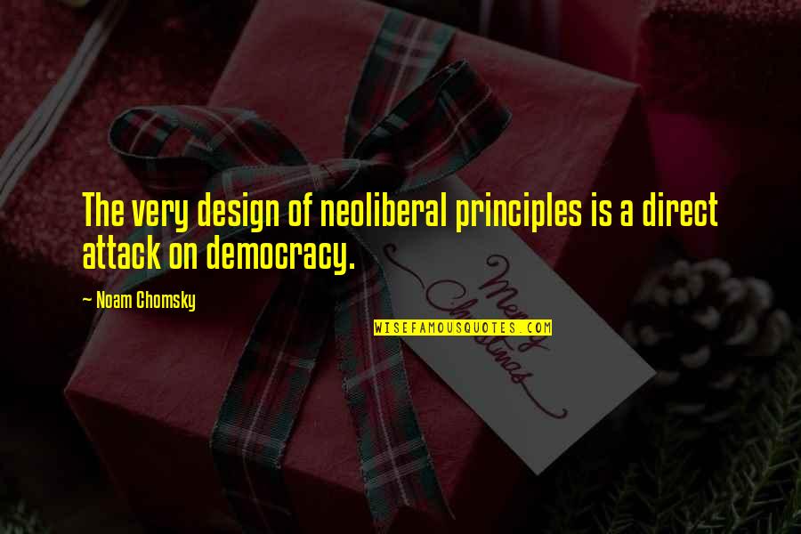 Direct Democracy Quotes By Noam Chomsky: The very design of neoliberal principles is a