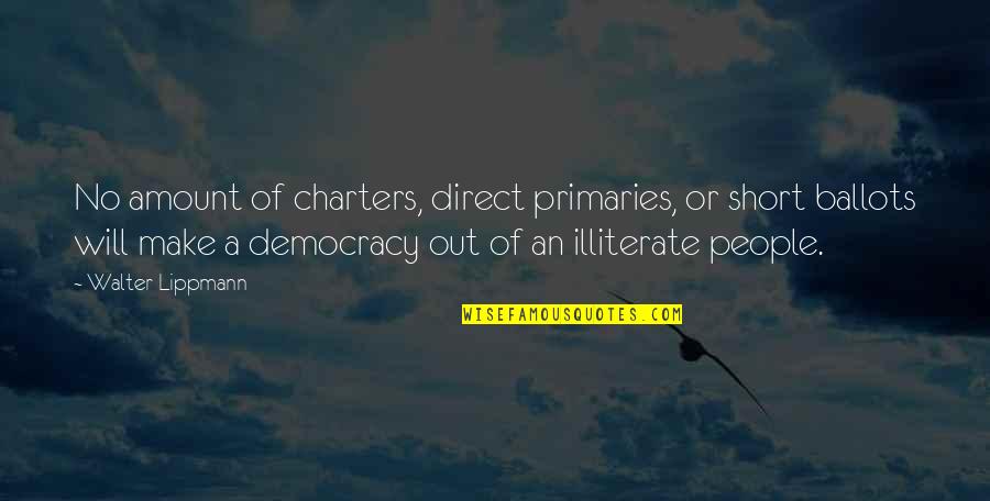 Direct Democracy Quotes By Walter Lippmann: No amount of charters, direct primaries, or short