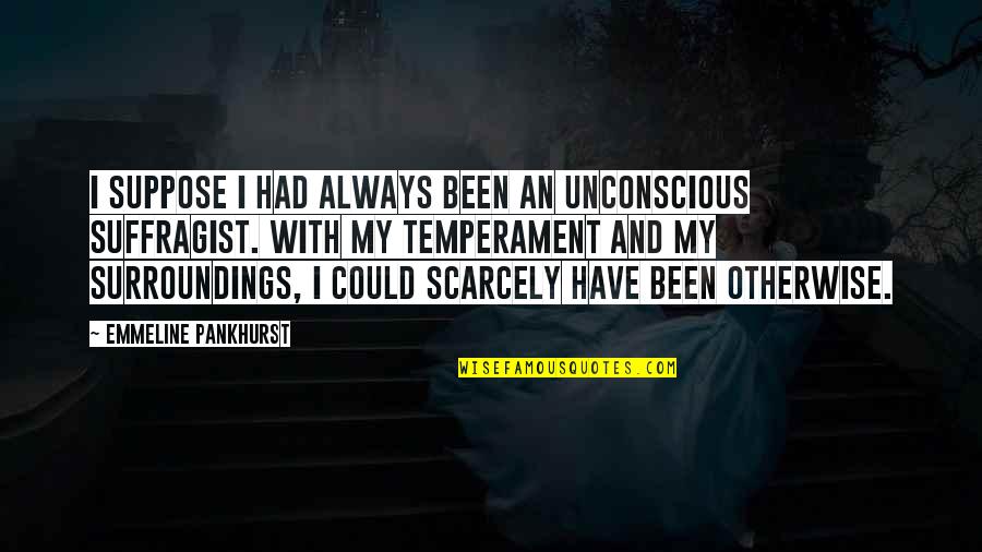 Direct Deposit Quotes By Emmeline Pankhurst: I suppose I had always been an unconscious Direct Deposit Quotes By Emmeline Pankhurst: I suppose I had always been an unconscious