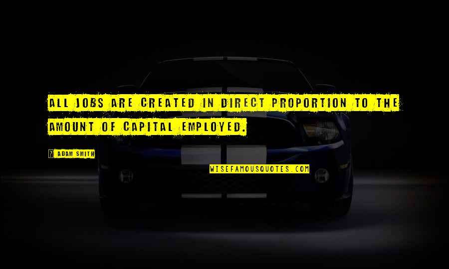 Direct Proportion Quotes By Adam Smith: All jobs are created in direct proportion to