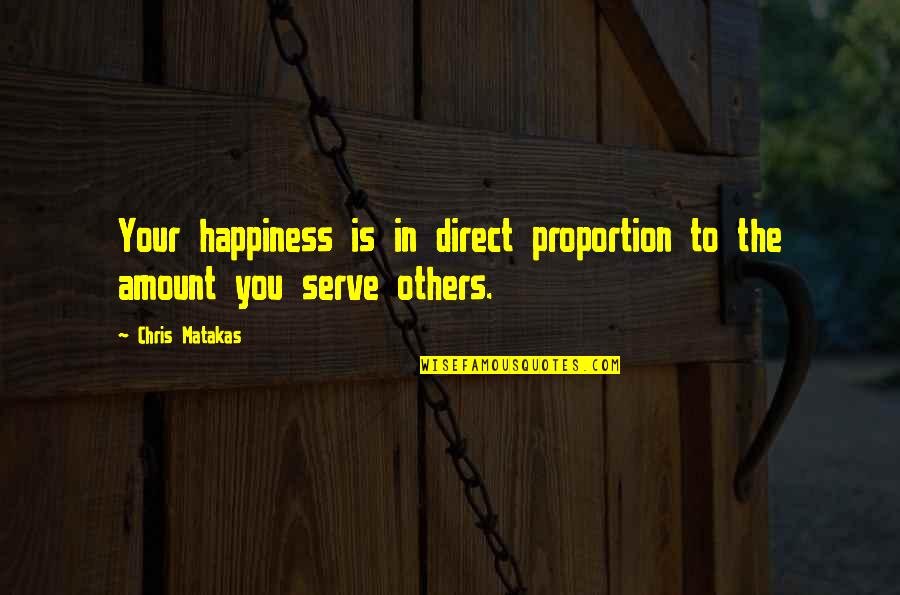 Direct Proportion Quotes By Chris Matakas: Your happiness is in direct proportion to the