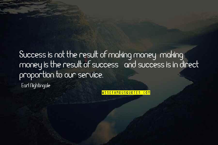 Direct Proportion Quotes By Earl Nightingale: Success is not the result of making money;